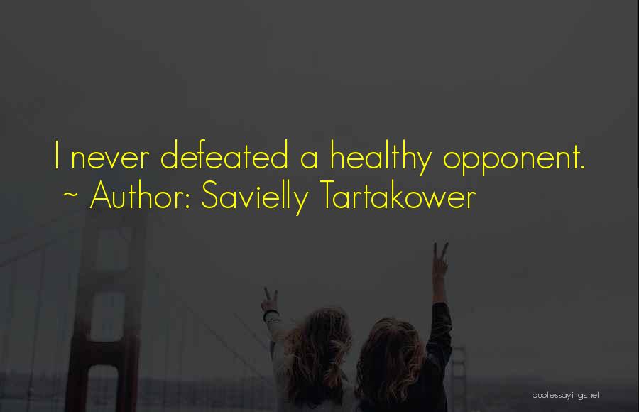 Savielly Tartakower Quotes: I Never Defeated A Healthy Opponent.