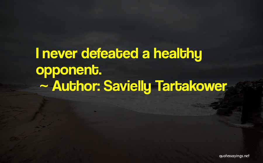 Savielly Tartakower Quotes: I Never Defeated A Healthy Opponent.