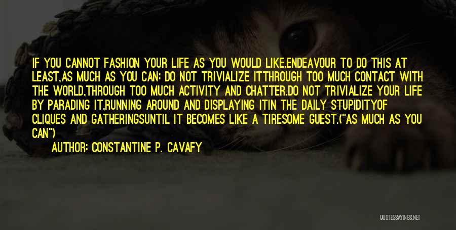Constantine P. Cavafy Quotes: If You Cannot Fashion Your Life As You Would Like,endeavour To Do This At Least,as Much As You Can: Do