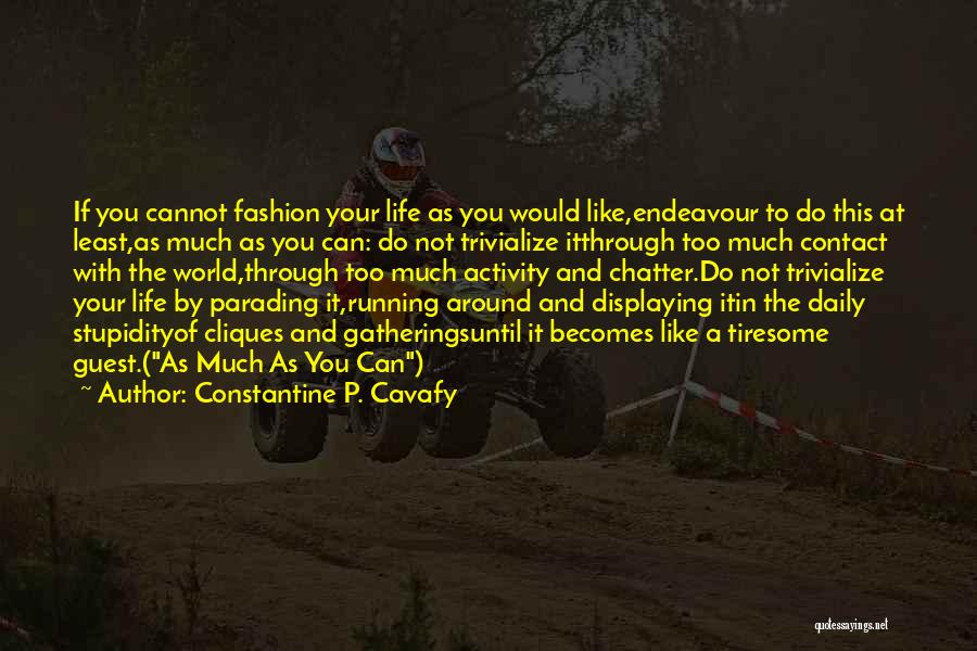 Constantine P. Cavafy Quotes: If You Cannot Fashion Your Life As You Would Like,endeavour To Do This At Least,as Much As You Can: Do