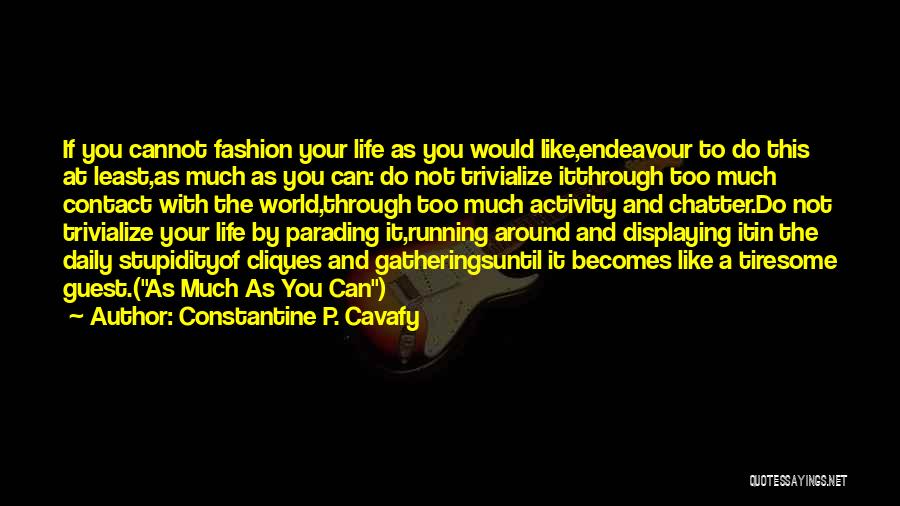 Constantine P. Cavafy Quotes: If You Cannot Fashion Your Life As You Would Like,endeavour To Do This At Least,as Much As You Can: Do
