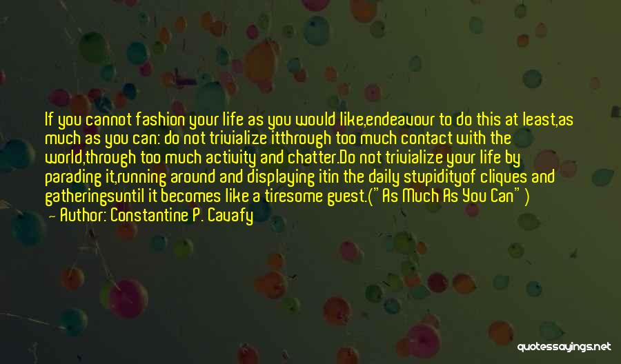 Constantine P. Cavafy Quotes: If You Cannot Fashion Your Life As You Would Like,endeavour To Do This At Least,as Much As You Can: Do