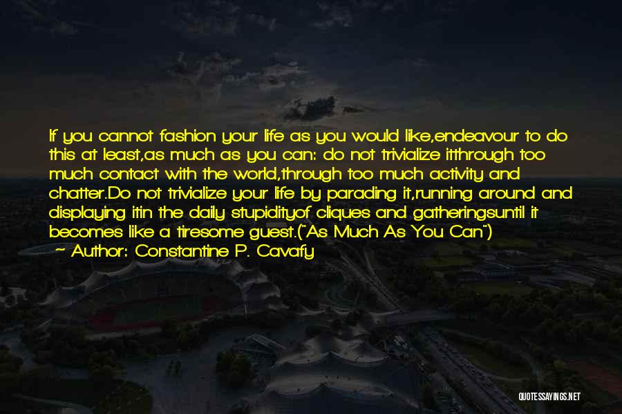 Constantine P. Cavafy Quotes: If You Cannot Fashion Your Life As You Would Like,endeavour To Do This At Least,as Much As You Can: Do