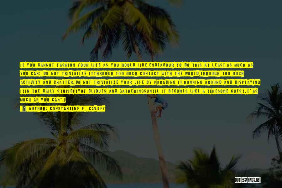 Constantine P. Cavafy Quotes: If You Cannot Fashion Your Life As You Would Like,endeavour To Do This At Least,as Much As You Can: Do