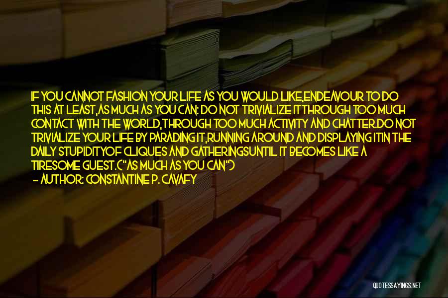 Constantine P. Cavafy Quotes: If You Cannot Fashion Your Life As You Would Like,endeavour To Do This At Least,as Much As You Can: Do