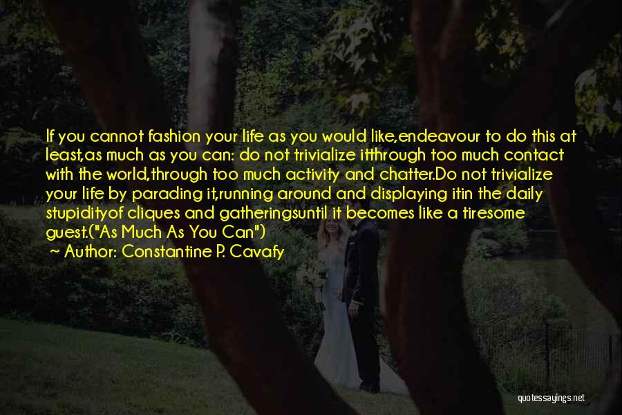 Constantine P. Cavafy Quotes: If You Cannot Fashion Your Life As You Would Like,endeavour To Do This At Least,as Much As You Can: Do