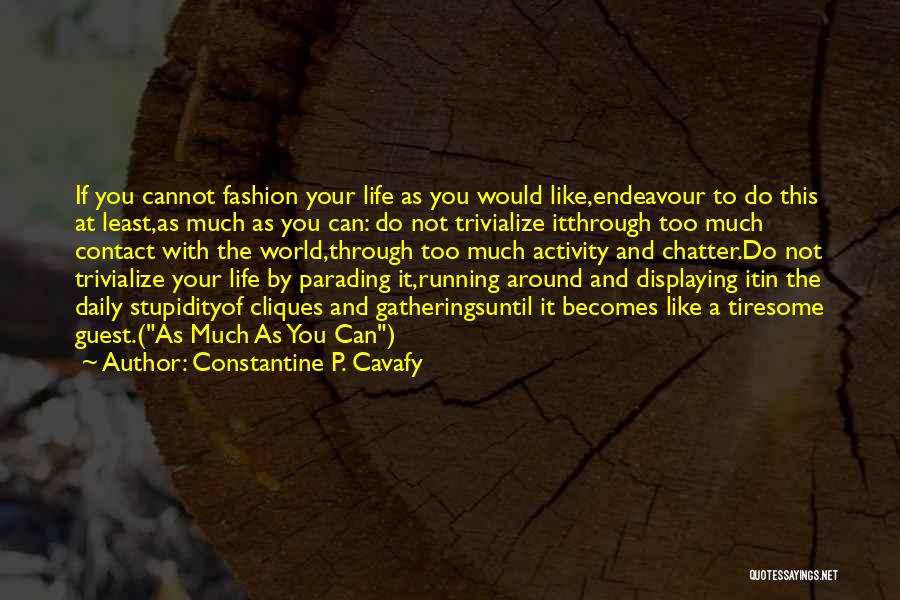 Constantine P. Cavafy Quotes: If You Cannot Fashion Your Life As You Would Like,endeavour To Do This At Least,as Much As You Can: Do