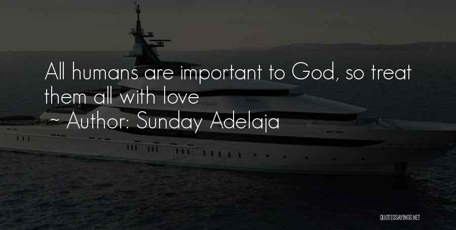 Sunday Adelaja Quotes: All Humans Are Important To God, So Treat Them All With Love