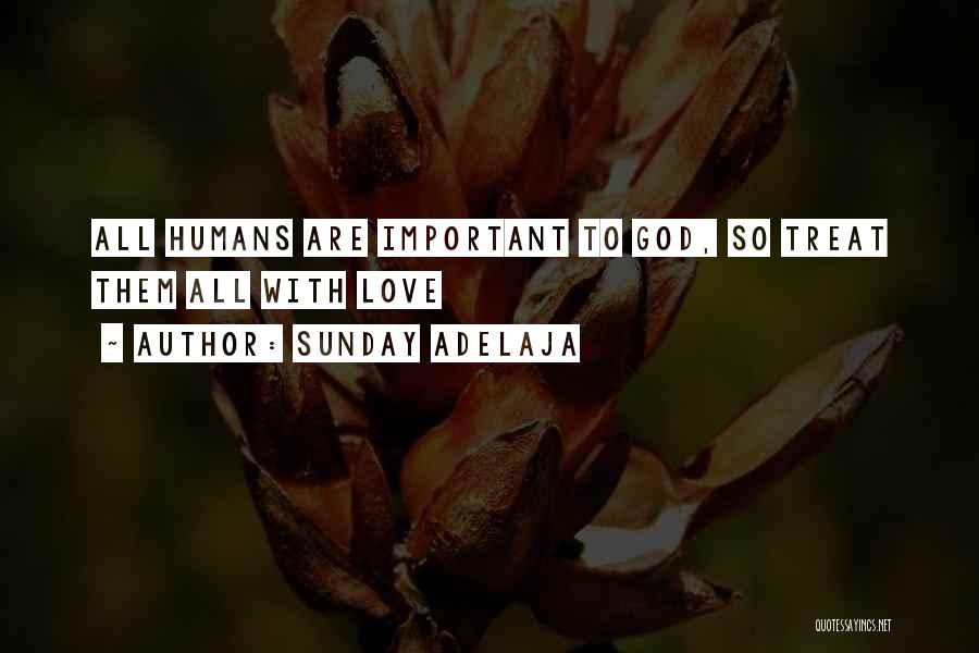 Sunday Adelaja Quotes: All Humans Are Important To God, So Treat Them All With Love