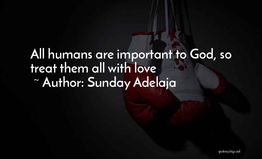 Sunday Adelaja Quotes: All Humans Are Important To God, So Treat Them All With Love