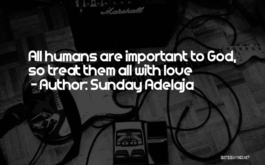 Sunday Adelaja Quotes: All Humans Are Important To God, So Treat Them All With Love