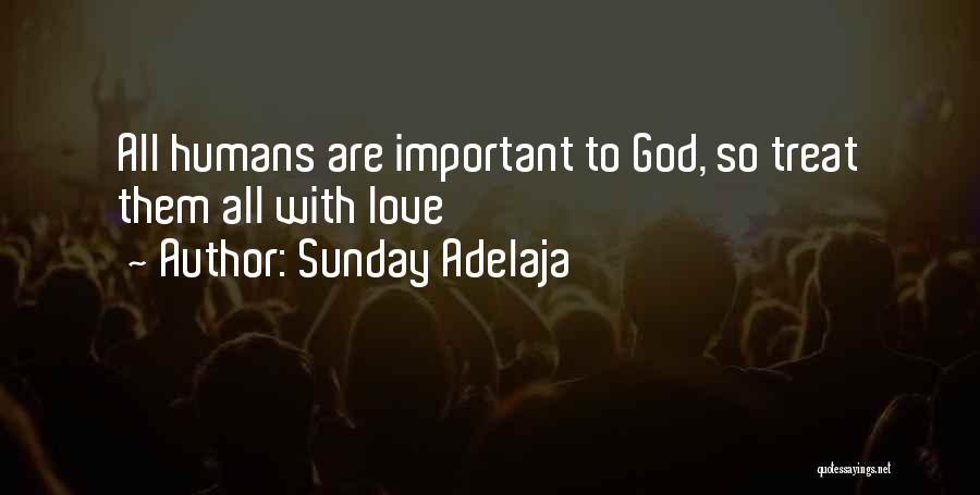 Sunday Adelaja Quotes: All Humans Are Important To God, So Treat Them All With Love