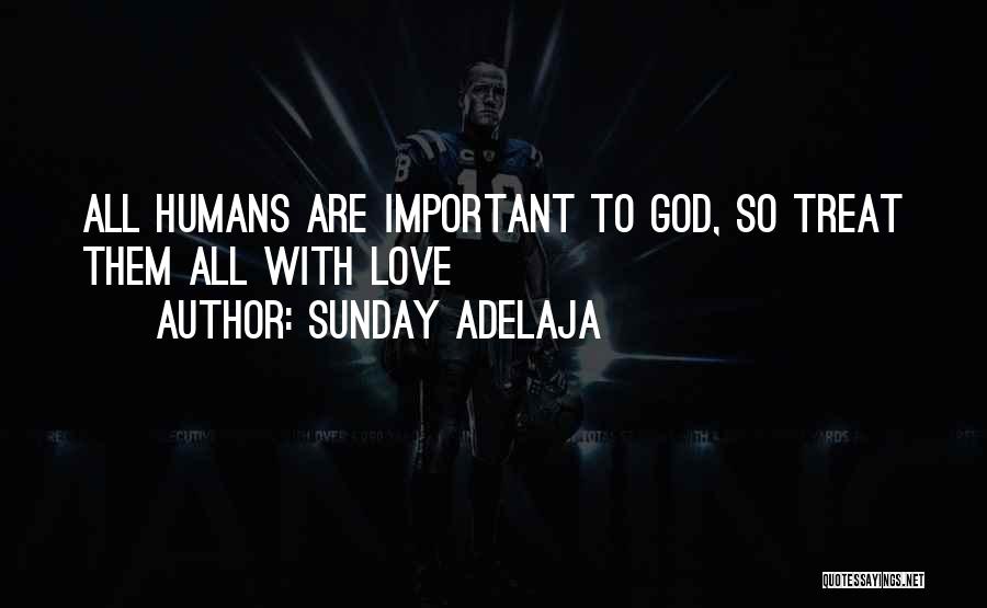 Sunday Adelaja Quotes: All Humans Are Important To God, So Treat Them All With Love