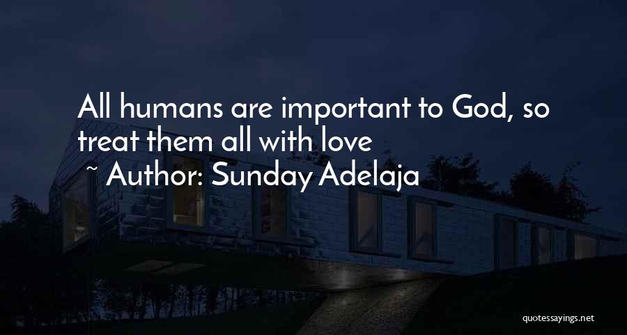 Sunday Adelaja Quotes: All Humans Are Important To God, So Treat Them All With Love