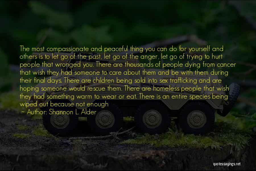 Shannon L. Alder Quotes: The Most Compassionate And Peaceful Thing You Can Do For Yourself And Others Is To Let Go Of The Past,