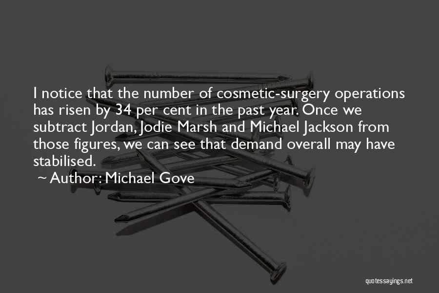 Michael Gove Quotes: I Notice That The Number Of Cosmetic-surgery Operations Has Risen By 34 Per Cent In The Past Year. Once We