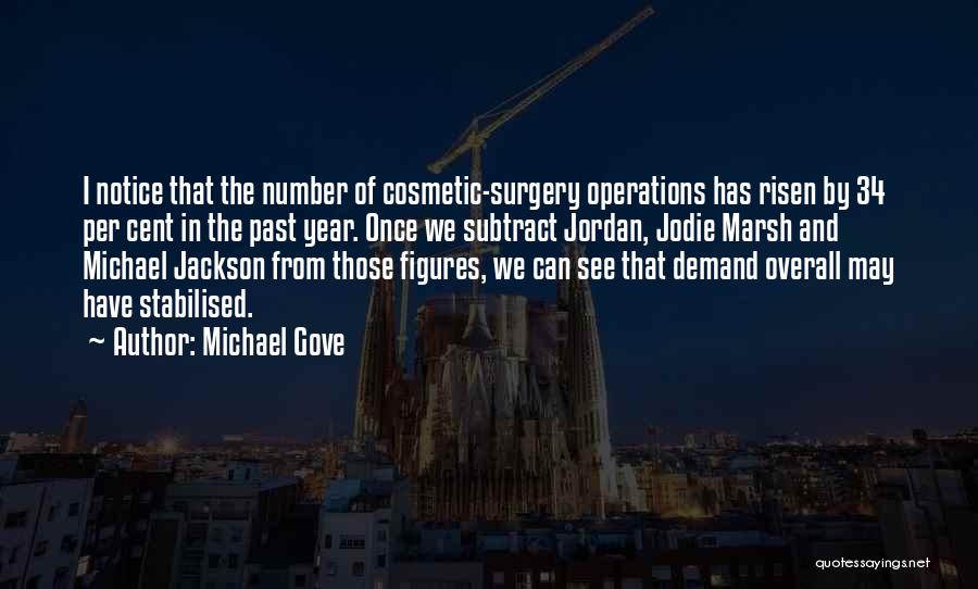 Michael Gove Quotes: I Notice That The Number Of Cosmetic-surgery Operations Has Risen By 34 Per Cent In The Past Year. Once We