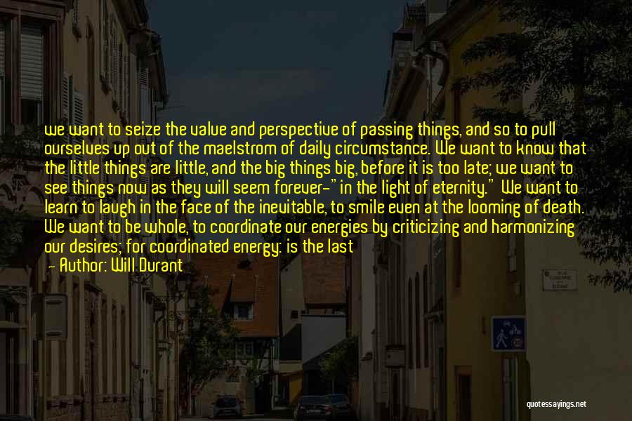 Will Durant Quotes: We Want To Seize The Value And Perspective Of Passing Things, And So To Pull Ourselves Up Out Of The