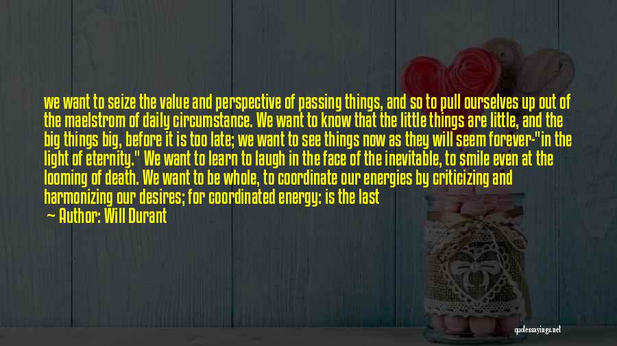 Will Durant Quotes: We Want To Seize The Value And Perspective Of Passing Things, And So To Pull Ourselves Up Out Of The