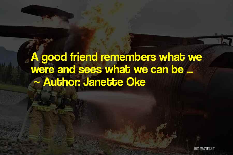 Janette Oke Quotes: A Good Friend Remembers What We Were And Sees What We Can Be ...