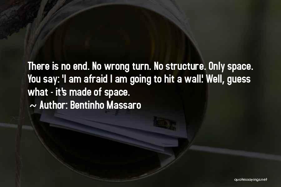 Bentinho Massaro Quotes: There Is No End. No Wrong Turn. No Structure. Only Space. You Say: 'i Am Afraid I Am Going To