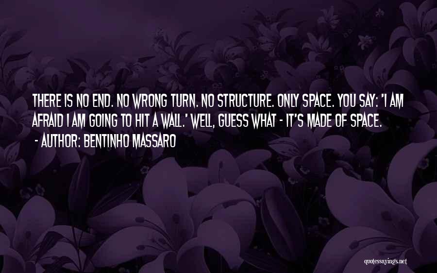 Bentinho Massaro Quotes: There Is No End. No Wrong Turn. No Structure. Only Space. You Say: 'i Am Afraid I Am Going To