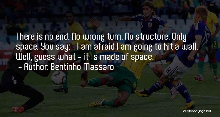 Bentinho Massaro Quotes: There Is No End. No Wrong Turn. No Structure. Only Space. You Say: 'i Am Afraid I Am Going To