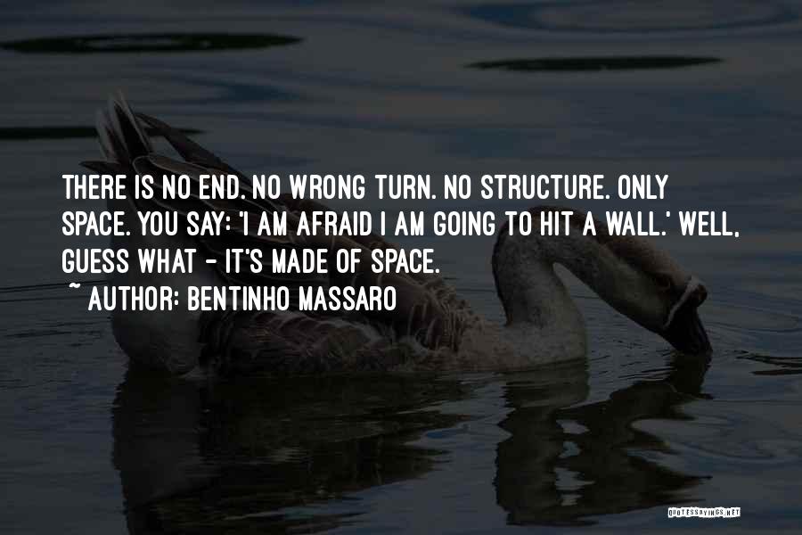 Bentinho Massaro Quotes: There Is No End. No Wrong Turn. No Structure. Only Space. You Say: 'i Am Afraid I Am Going To