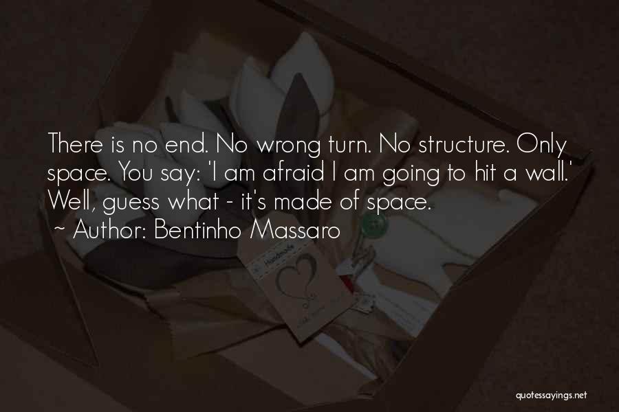 Bentinho Massaro Quotes: There Is No End. No Wrong Turn. No Structure. Only Space. You Say: 'i Am Afraid I Am Going To