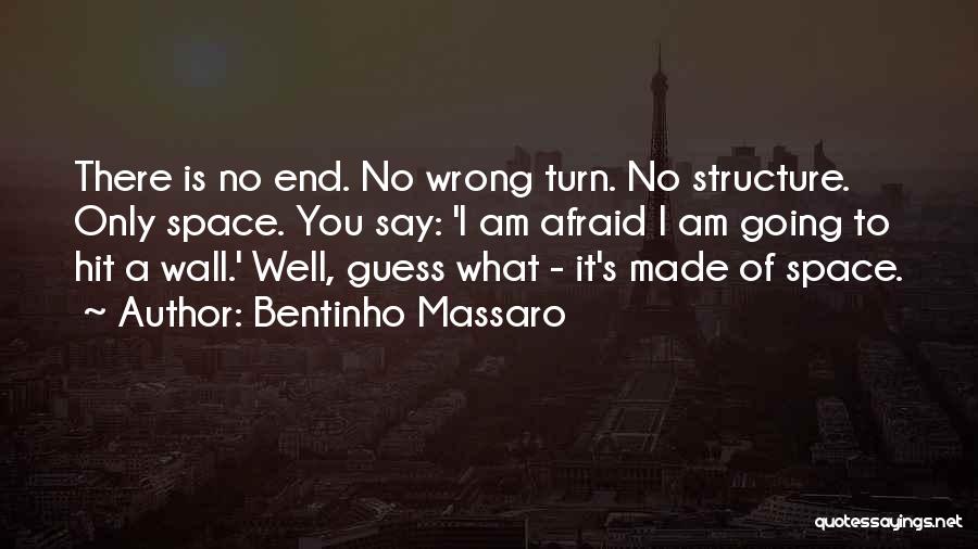 Bentinho Massaro Quotes: There Is No End. No Wrong Turn. No Structure. Only Space. You Say: 'i Am Afraid I Am Going To