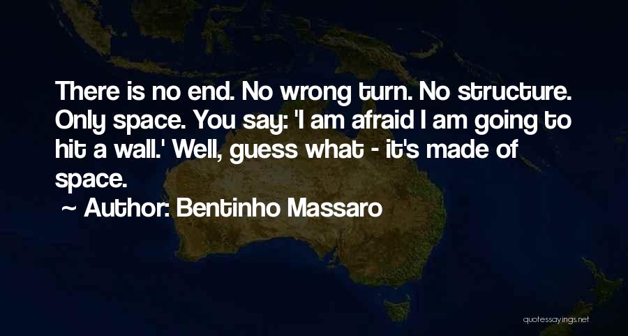 Bentinho Massaro Quotes: There Is No End. No Wrong Turn. No Structure. Only Space. You Say: 'i Am Afraid I Am Going To