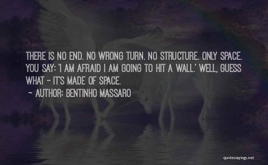 Bentinho Massaro Quotes: There Is No End. No Wrong Turn. No Structure. Only Space. You Say: 'i Am Afraid I Am Going To