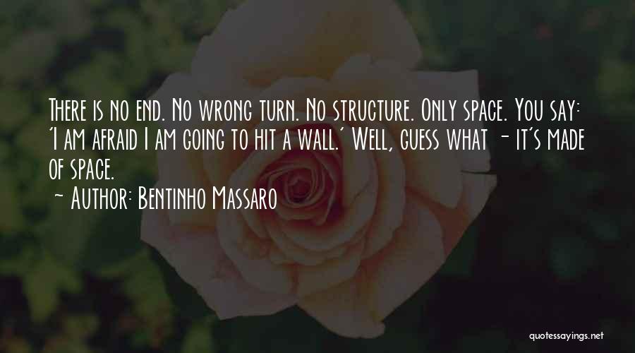 Bentinho Massaro Quotes: There Is No End. No Wrong Turn. No Structure. Only Space. You Say: 'i Am Afraid I Am Going To