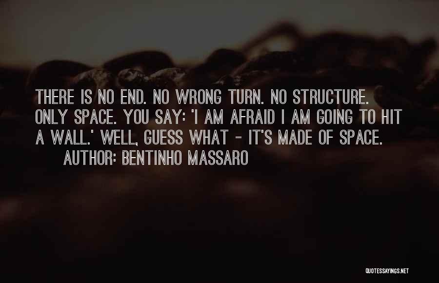 Bentinho Massaro Quotes: There Is No End. No Wrong Turn. No Structure. Only Space. You Say: 'i Am Afraid I Am Going To