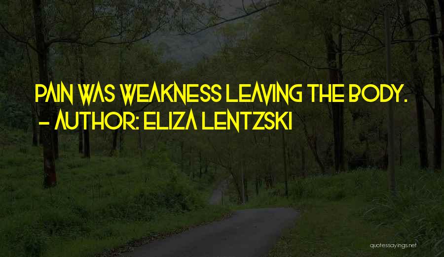 Eliza Lentzski Quotes: Pain Was Weakness Leaving The Body.