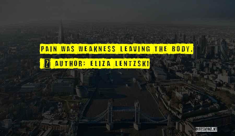 Eliza Lentzski Quotes: Pain Was Weakness Leaving The Body.