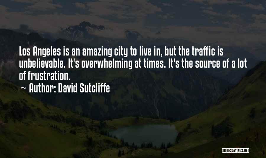 David Sutcliffe Quotes: Los Angeles Is An Amazing City To Live In, But The Traffic Is Unbelievable. It's Overwhelming At Times. It's The