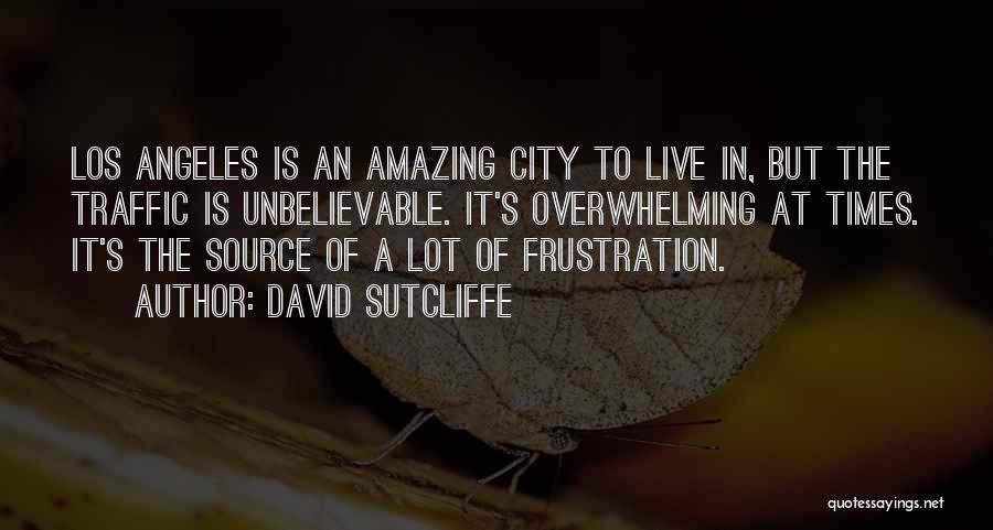 David Sutcliffe Quotes: Los Angeles Is An Amazing City To Live In, But The Traffic Is Unbelievable. It's Overwhelming At Times. It's The