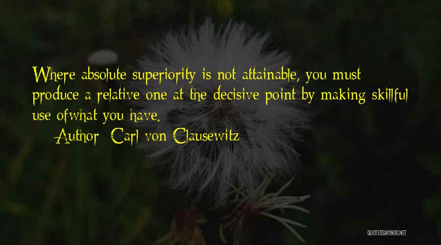 Carl Von Clausewitz Quotes: Where Absolute Superiority Is Not Attainable, You Must Produce A Relative One At The Decisive Point By Making Skillful Use