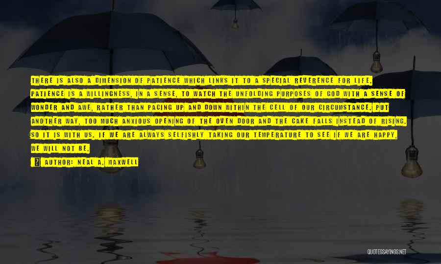 Neal A. Maxwell Quotes: There Is Also A Dimension Of Patience Which Links It To A Special Reverence For Life. Patience Is A Willingness,