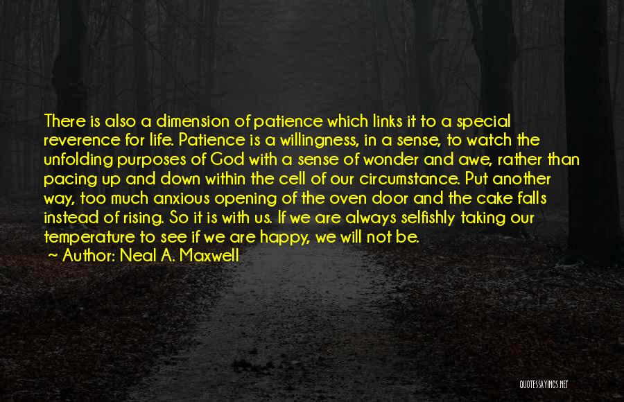 Neal A. Maxwell Quotes: There Is Also A Dimension Of Patience Which Links It To A Special Reverence For Life. Patience Is A Willingness,