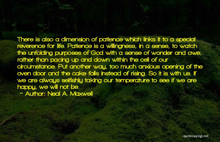 Neal A. Maxwell Quotes: There Is Also A Dimension Of Patience Which Links It To A Special Reverence For Life. Patience Is A Willingness,