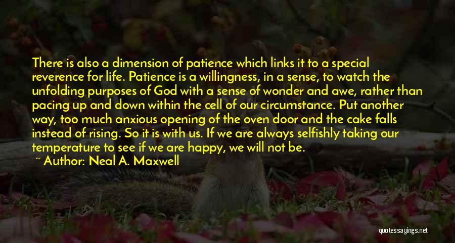 Neal A. Maxwell Quotes: There Is Also A Dimension Of Patience Which Links It To A Special Reverence For Life. Patience Is A Willingness,