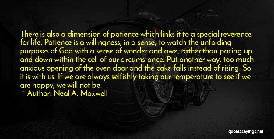 Neal A. Maxwell Quotes: There Is Also A Dimension Of Patience Which Links It To A Special Reverence For Life. Patience Is A Willingness,