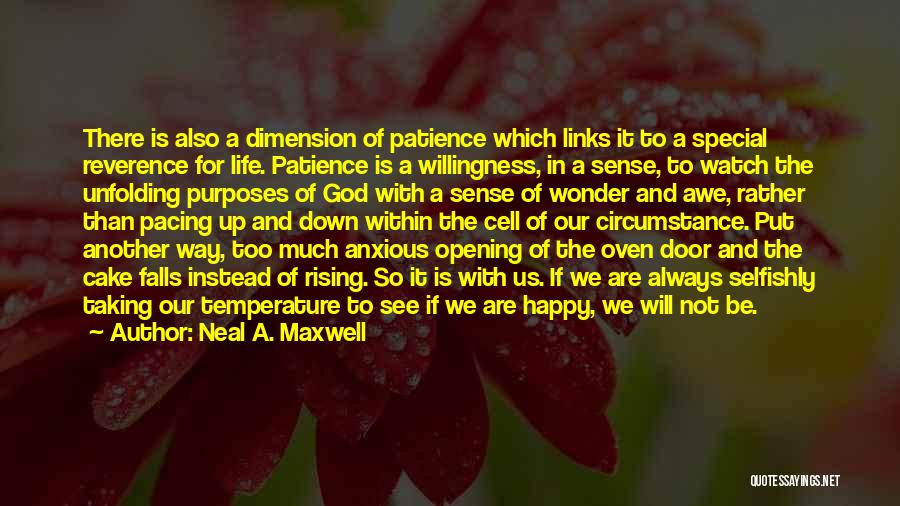 Neal A. Maxwell Quotes: There Is Also A Dimension Of Patience Which Links It To A Special Reverence For Life. Patience Is A Willingness,