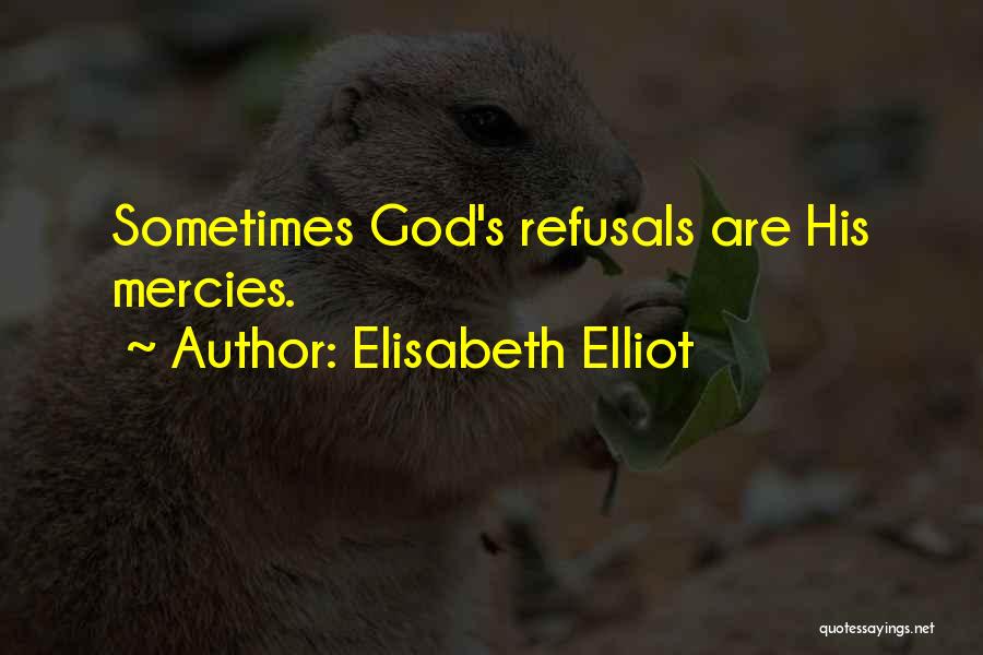 Elisabeth Elliot Quotes: Sometimes God's Refusals Are His Mercies.