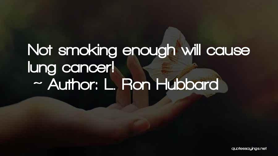 L. Ron Hubbard Quotes: Not Smoking Enough Will Cause Lung Cancer!