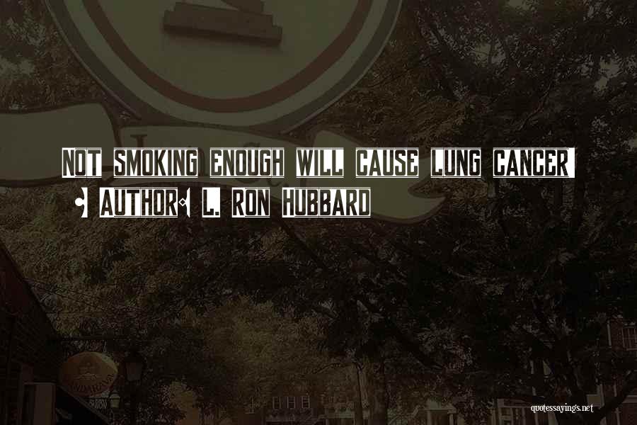 L. Ron Hubbard Quotes: Not Smoking Enough Will Cause Lung Cancer!