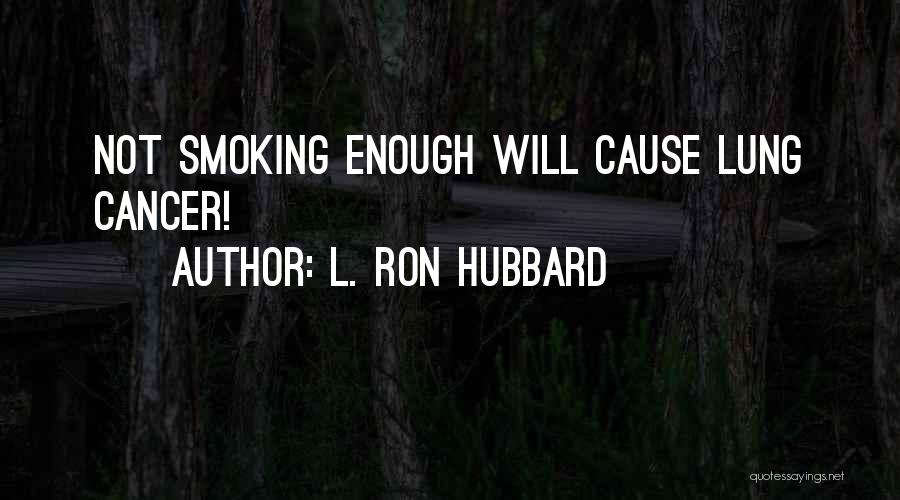 L. Ron Hubbard Quotes: Not Smoking Enough Will Cause Lung Cancer!