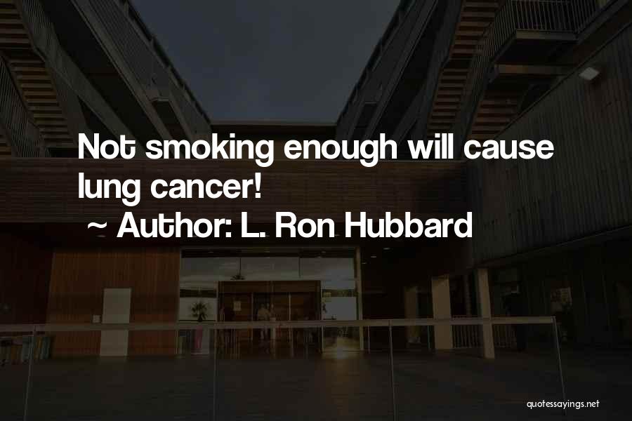 L. Ron Hubbard Quotes: Not Smoking Enough Will Cause Lung Cancer!